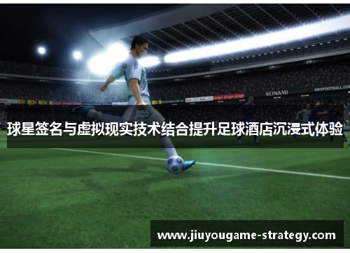 球星签名与虚拟现实技术结合提升足球酒店沉浸式体验