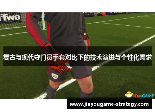 复古与现代守门员手套对比下的技术演进与个性化需求